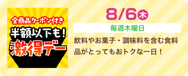 8/6（木）[毎週木曜日] 飲料やお菓子・調味料を含む食料品がとってもおトクな一日！
