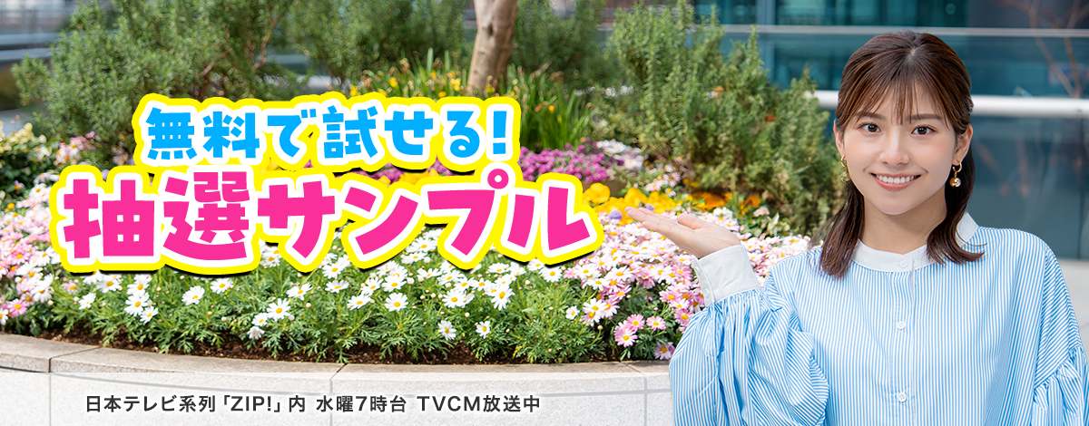 今週のイチオシは、無料で試せる！ 抽選サンプル♪ 日本テレビ「ZIP!」内 火曜7時台 TVCM放送中※関東ローカルのみ